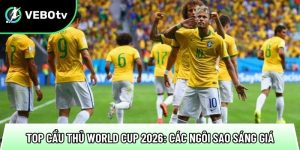 Top cầu thủ World Cup 2026: Các ngôi sao sáng giá khó bỏ qua